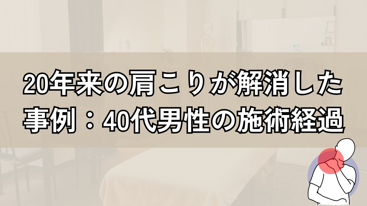 20年来の肩こりが改善した事例：40代男性の施術経過
